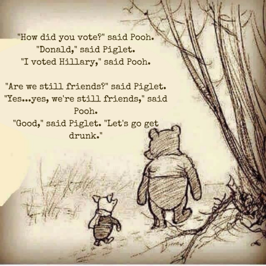 how-did-you-vote-said-pooh-donald-said-piglet-i-voted-hillary-said-pooh-are-we-still-friends-said-piglet-yes-yes-were-still-friends-said-pooh
