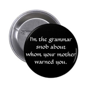 [Image Credit: Zazzle] https://www.zazzle.co.uk/grammar_snob_about_whom_your_mother_warned_you_6_cm_round_badge-145291939337405540